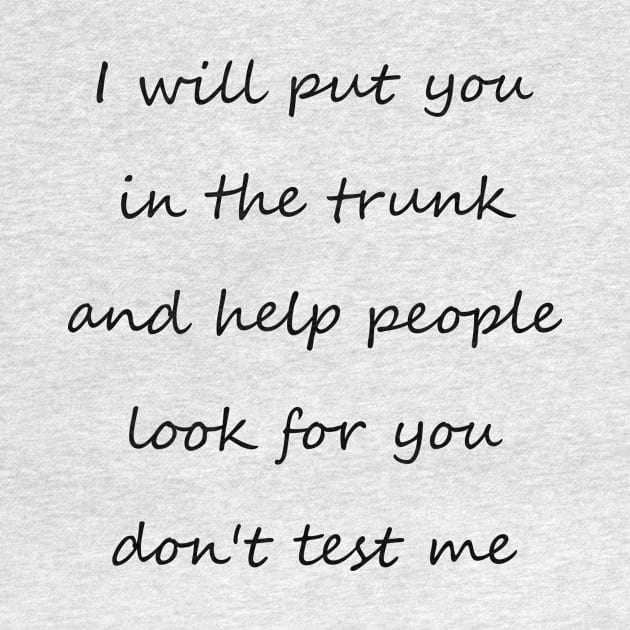 i will put you in the trunk and help people look for don't test me by merysam